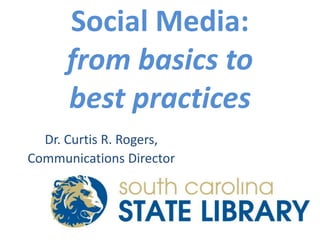 Social Media:frombasics tobest practices Dr. Curtis R. Rogers,  Communications Director 