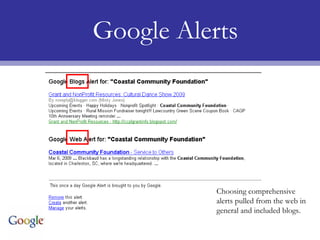 Google Alerts




           Choosing comprehensive
           alerts pulled from the web in
           general and included blogs.
 
