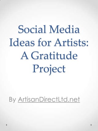Social Media
Ideas for Artists:
  A Gratitude
     Project

By ArtisanDirectLtd.net
 