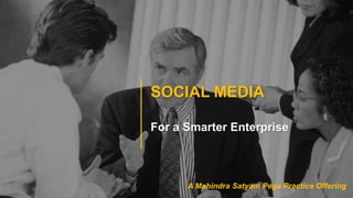SOCIAL MEDIA
For a Smarter Enterprise
A Mahindra Satyam Pega Practice Offering
 