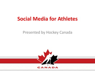 Social Media for Athletes
Presented by Hockey Canada
 