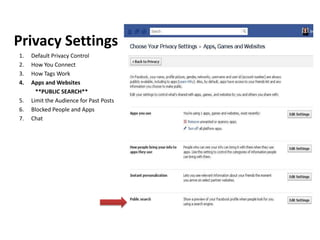 Privacy Settings
1.   Default Privacy Control
2.   How You Connect
3.   How Tags Work
4.   Apps and Websites
       **PUBLIC SEARCH**
5.   Limit the Audience for Past Posts
6.   Blocked People and Apps
7.   Chat
 