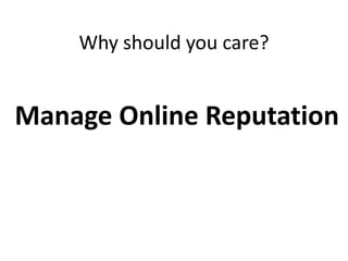 Why should you care?


Manage Online Reputation
 