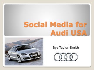 Social Media for
Audi USA
By: Taylor Smith
 