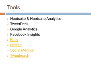 Tools
   Hootsuite & Hootsuite Analytics
   TweetDeck
   Google Analytics
   Facebook Insights
   Bit.ly
   Nimble
   Social Mention
   Tweetreach
 