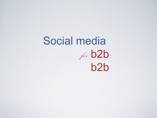 Social media
        for b2b
            b2b
 
