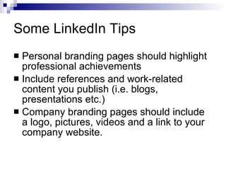 Some LinkedIn Tips <ul><li>Personal branding pages should highlight professional achievements </li></ul><ul><li>Include re...