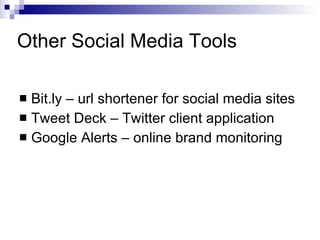 Other Social Media Tools <ul><li>Bit.ly – url shortener for social media sites </li></ul><ul><li>Tweet Deck – Twitter clie...