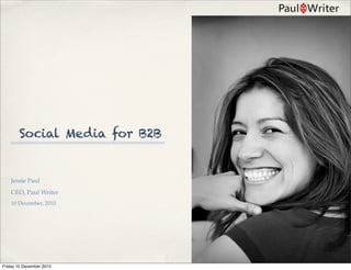 Social Media for B2B


    Jessie Paul
    CEO, Paul Writer
    10 December, 2010




Friday 10 December 2010
 