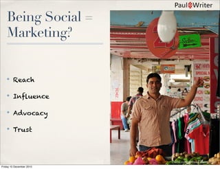 Being Social =
    Marketing?


    ✤
        Reach

    ✤
        Inﬂuence

    ✤
        Advocacy

    ✤
        Trust

...
