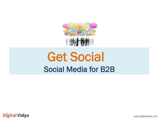 www.digitalvidya.com
Get Social
Social Media for B2B
 