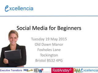 Social Media for Beginners
Tuesday 19 May 2015
Old Down Manor
Foxholes Lane
Tockington
Bristol BS32 4PG
 