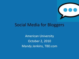 Social Media for Bloggers American University October 2, 2010 Mandy Jenkins, TBD.com 