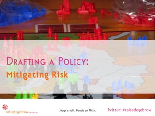 Drafting a Policy:
Mitigating Risk


            Image credit: Rionda on Flickr.   Twitter: #raisedeyebrow
 