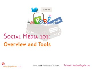 Social Media 101:
Overview and Tools


           Image credit: James Brauer on Flickr.   Twitter: #raisedeyebrow
 