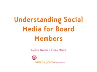 Understanding Social
  Media for Board
     Members
    Lauren Bacon + Emira Mears
 