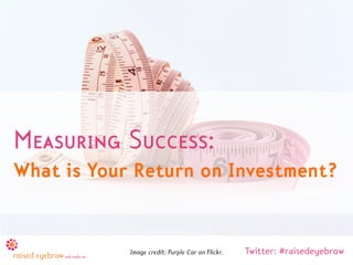 Measuring Success:
What is Your Return on Investment?


            Image credit: Purple Car on Flickr.   Twitter: #raised...