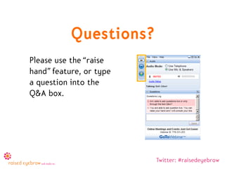Questions?
Please use the “raise
hand” feature, or type
a question into the
Q&A box.




                         Twitter:...