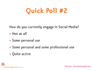 Quick Poll #2
How do you currently engage in Social Media?
• Not at all
• Some personal use
• Some personal and some profe...