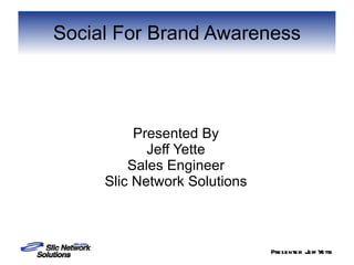Presented By Jeff Yette Sales Engineer Slic Network Solutions Social For Brand Awareness 