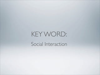KEY WORD:
Social Interaction
 