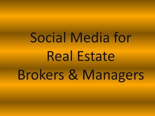Social Media for
    Real Estate
Brokers & Managers
 