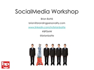 SocialMedia Workshop Brian Batté brian@brandingpersonality.com www.linkedin.com/in/brianbatte #BPSMW @brianbatte 