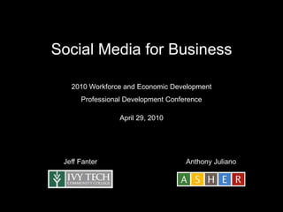 Social Media for Business  2010 Workforce and Economic Development Professional Development Conference April 29, 2010 Anthony Juliano Jeff Fanter 