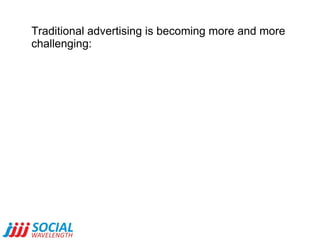 Traditional advertising is becoming more and more challenging: 