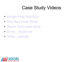 Case Study Videos <ul><li>Burger King Sacrifice </li></ul><ul><li>Ray Ban Case Study </li></ul><ul><li>Blend Tech case stu...