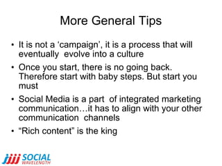 More General Tips <ul><li>It is not a ‘campaign’, it is a process that will eventually  evolve into a culture </li></ul><u...
