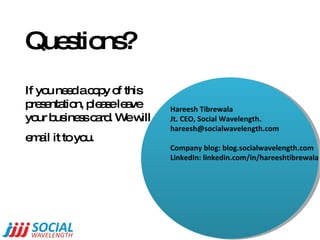Questions? If you need a copy of this presentation, please leave your business card. We will email it to you.   Hareesh Ti...