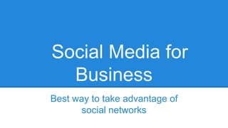 Social Media for
Business
Best way to take advantage of
social networks

 