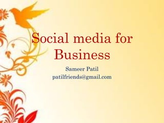 Social media for
Business
Sameer Patil
patilfriends@gmail.com
 