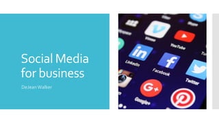 Social Media
for business
DeJeanWalker
 