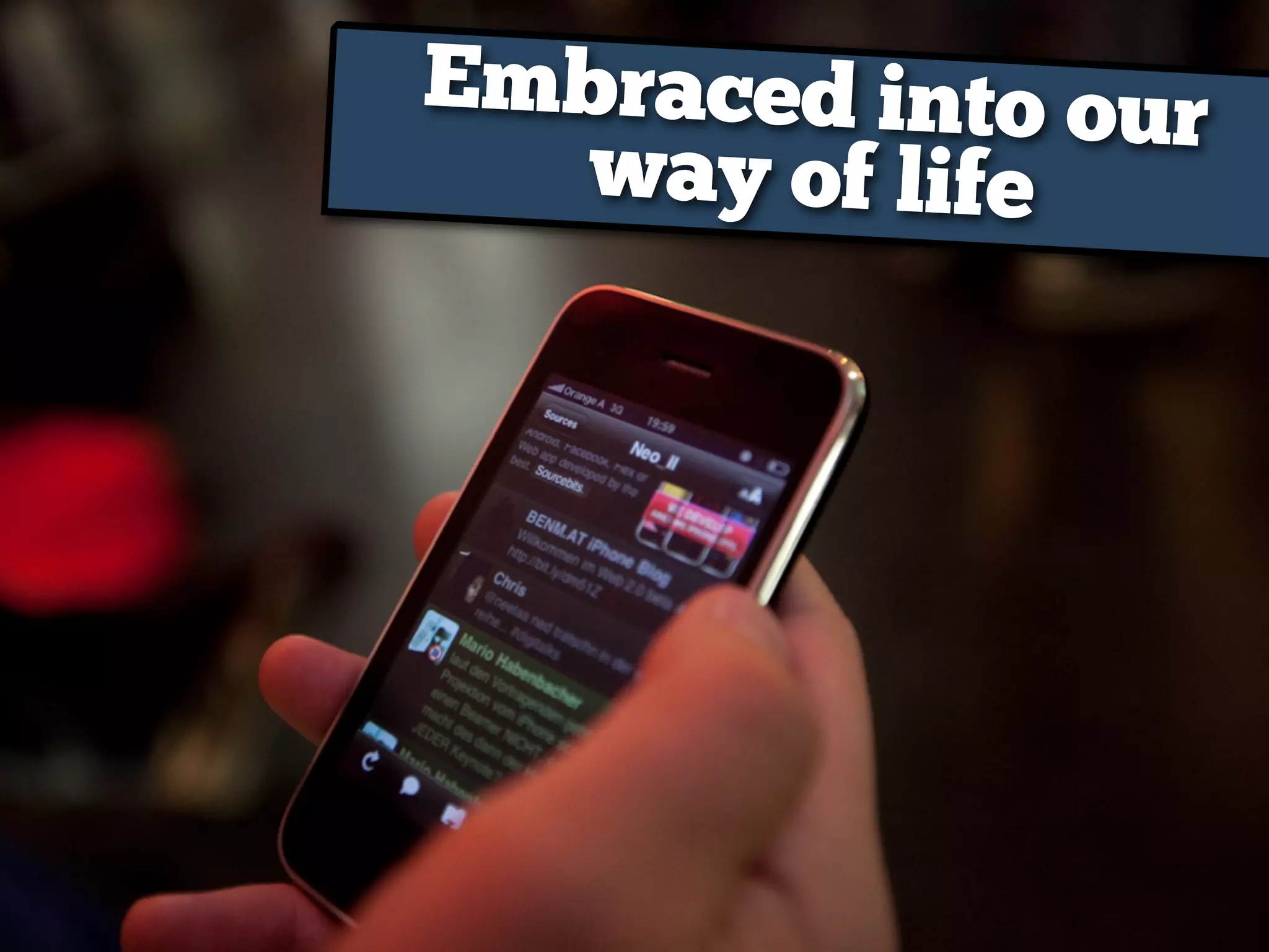 Embraced into our
way of life
 