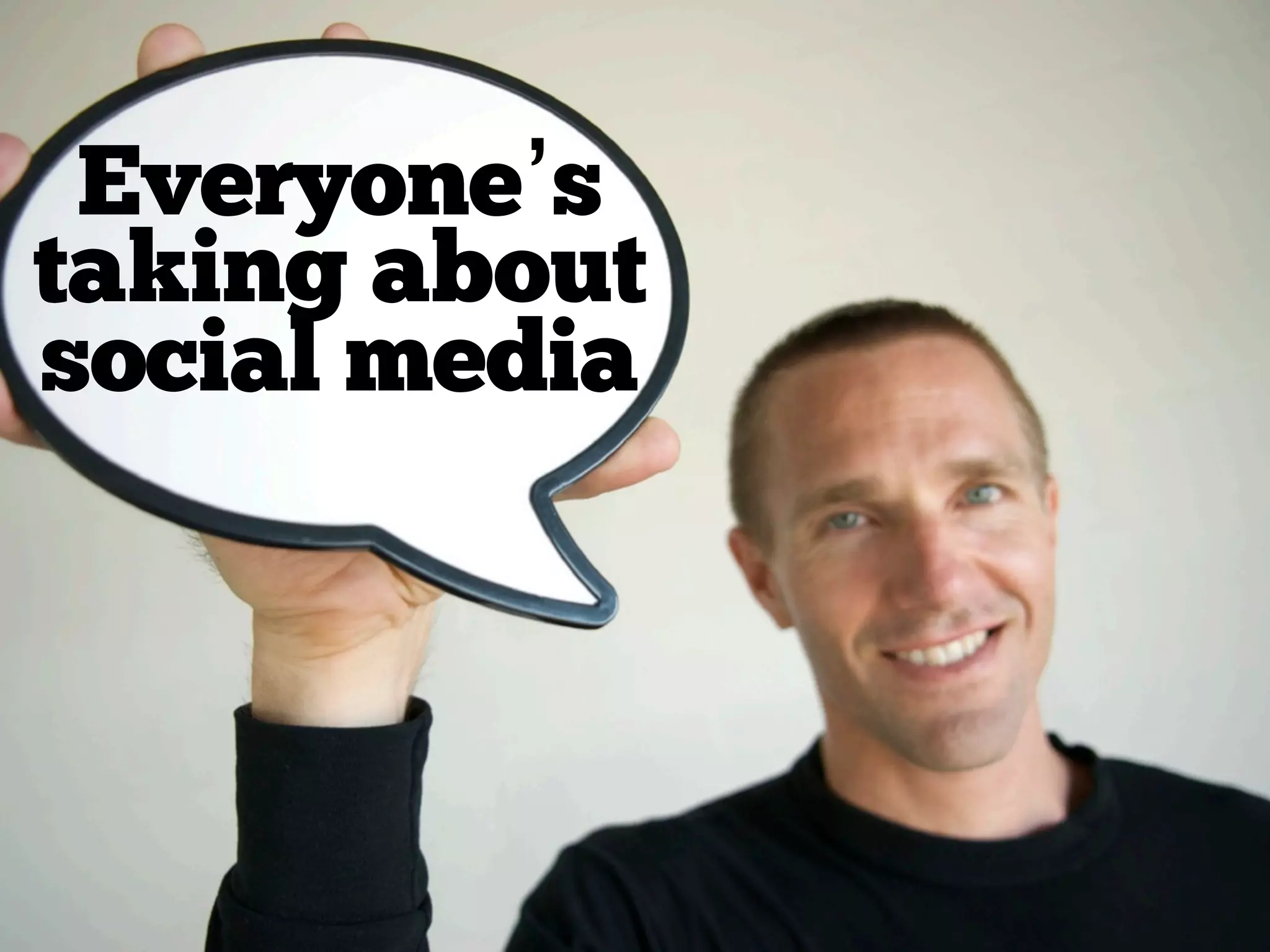 Everyone’s
taking about
social media
 