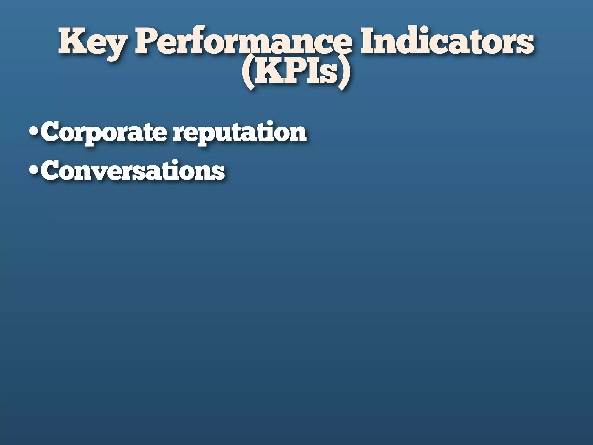 Key Performance Indicators
(KPIs)
•Corporate reputation
•Conversations
 