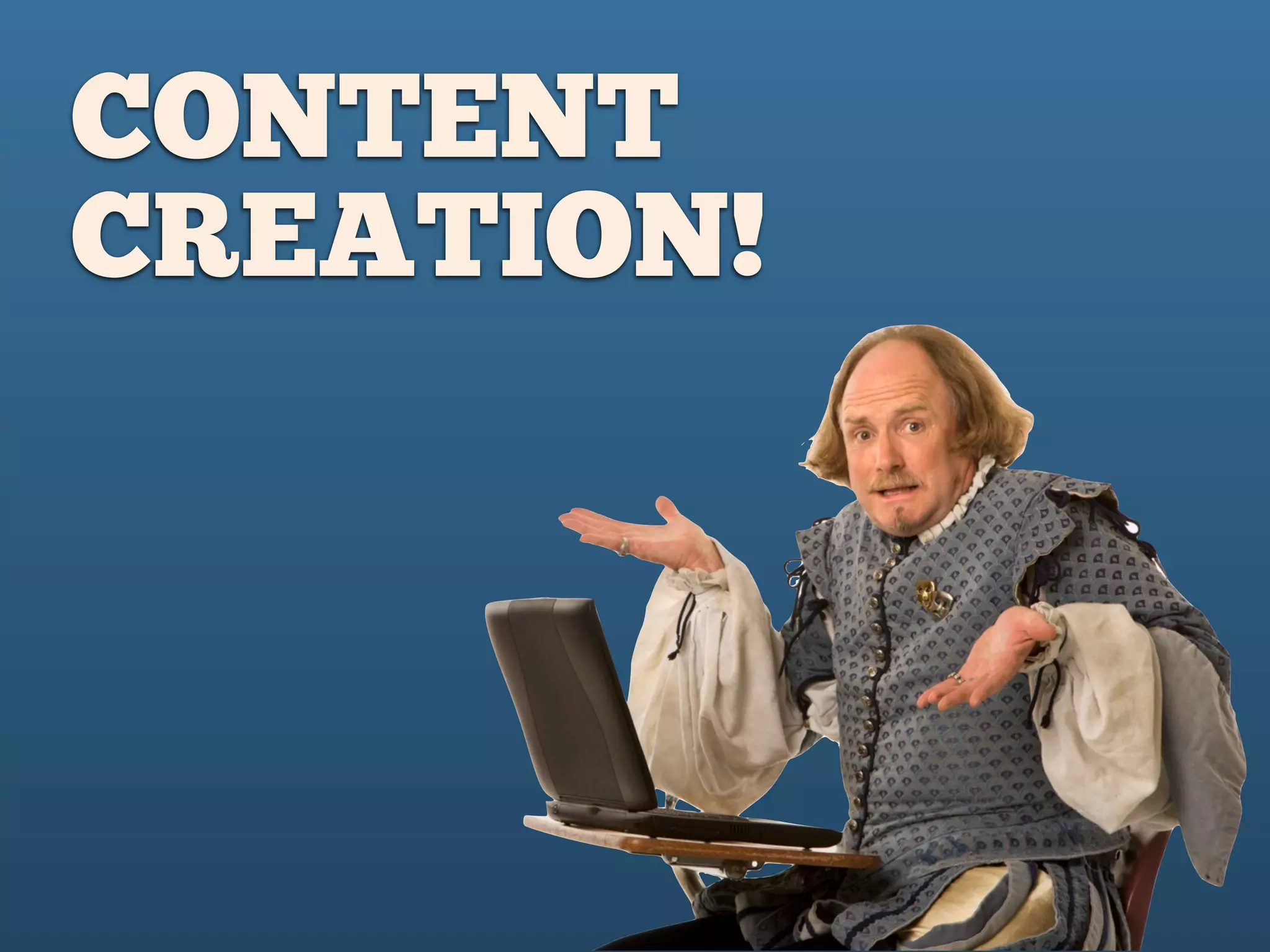 CONTENT
CREATION!
 