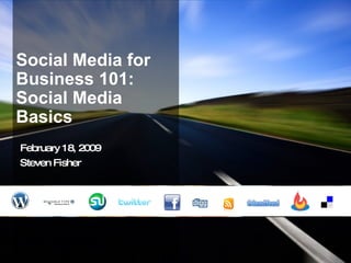 Social Media for Business 101: Social Media Basics February 18, 2009 Steven Fisher 