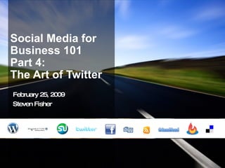 Social Media for Business 101 Part 4:  The Art of Twitter February 25, 2009 Steven Fisher 