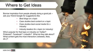 14
Where to Get Ideas
Borrow inspiration from people already doing a good job –
ask your friend Google for suggestions lik...