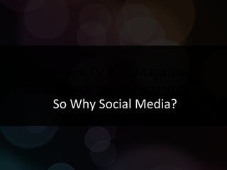 There are TV Ads, Magazines, Radio which can get you impact, quicker. So Why Social Media? 