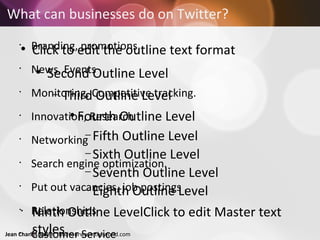 What can businesses do on Twitter? Branding, promotions. News, Events Monitoring, Competitive tracking. Innovation, Research Networking Search engine optimization. Put out vacancies, job postings . Relationships Customer Service 