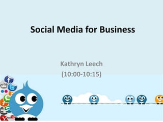 Social Media for Business
Kathryn Leech
(10:00-10:15)
 