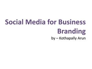 Social Media for Business Brandingby – KothapallyArun 