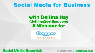 Social Media for Business
with Deltina Hay
(deltina@deltina.com)

A Webinar for

 