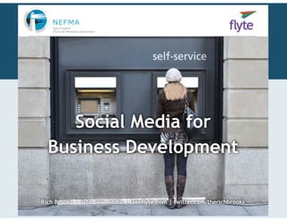 Social Media for 
Business Development 
Rich Brooks | flyte new media | takeflyte.com | twitter.com/therichbrooks 
 