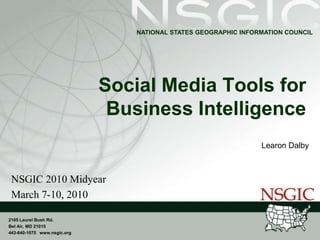 Social Media Tools for Business Intelligence Learon Dalby NSGIC 2010 Midyear March 7-10, 2010 