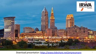 1
Social Media for Business 2017
Amy Neumann - Good Plus Tech
September 30, 2017
Download presentation: https://www.slideshare.net/amyneumann
 